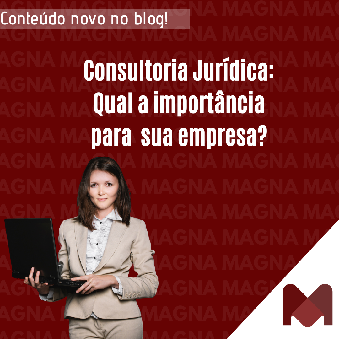 Consultoria jurídica Qual a sua importância para sua empresa Magna