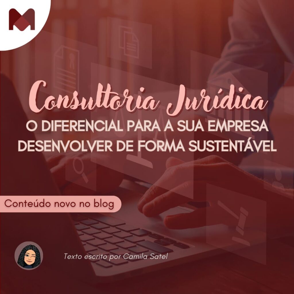 Título do texto destacado "Consultoria Jurídica, o diferencial para sua empresa desenvolver de forma sustentável " e centralizado. Ao fundo uma pessoal utilizando um notebook. Abaixo um emoji que representa a autora do texto, a Camila, uma jovem mulher de pele parda, sorriso radiante e cabelos longos pretos e cacheados. A frente do emoji está o nome completo da autora Camila Satel.